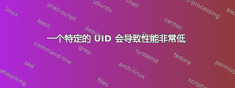 一个特定的 UID 会导致性能非常低