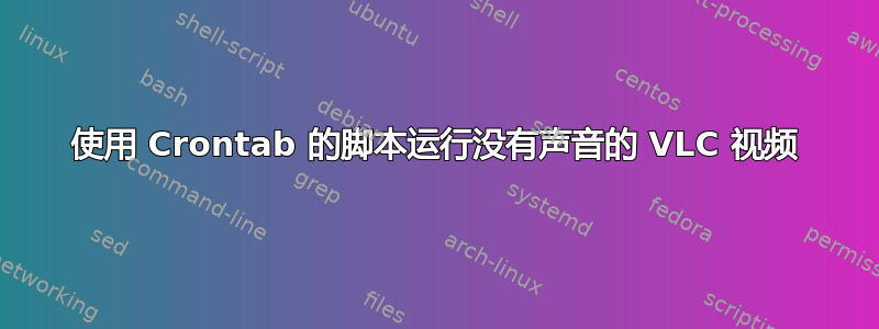 使用 Crontab 的脚本运行没有声音的 VLC 视频