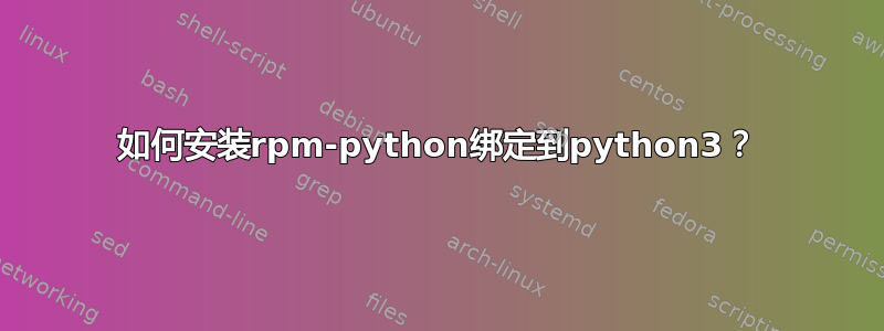 如何安装rpm-python绑定到python3？