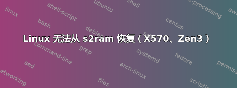 Linux 无法从 s2ram 恢复（X570、Zen3）