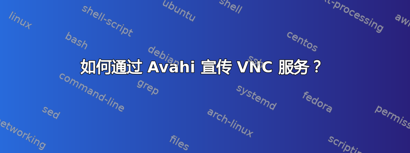 如何通过 Avahi 宣传 VNC 服务？