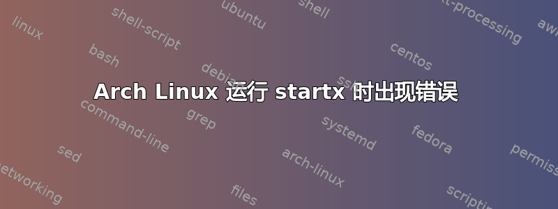 Arch Linux 运行 startx 时出现错误