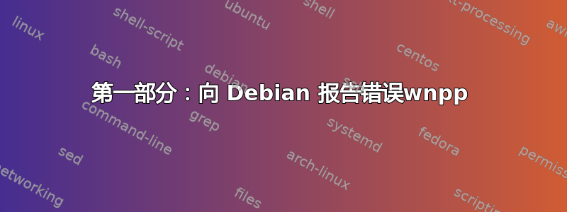 第一部分：向 Debian 报告错误wnpp