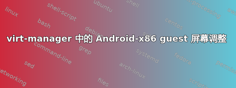 virt-manager 中的 Android-x86 guest 屏幕调整