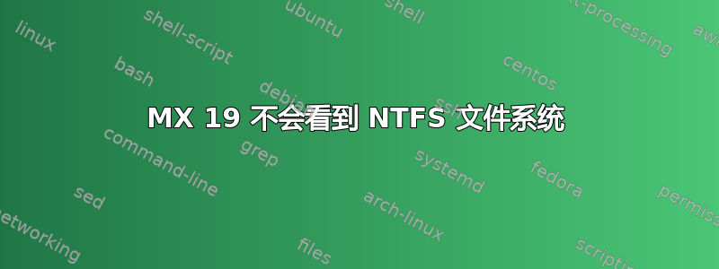 MX 19 不会看到 NTFS 文件系统