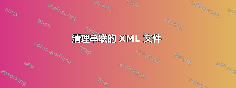 清理串联的 XML 文件