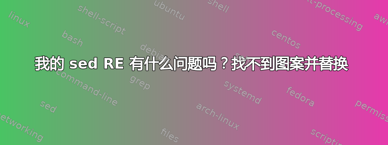 我的 sed RE 有什么问题吗？找不到图案并替换