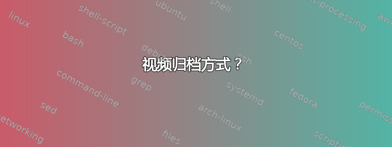 视频归档方式？