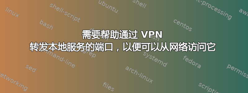 需要帮助通过 VPN 转发本地服务的端口，以便可以从网络访问它