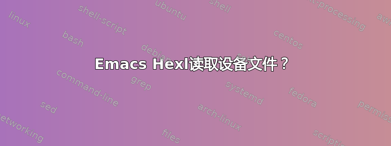 Emacs Hexl读取设备文件？