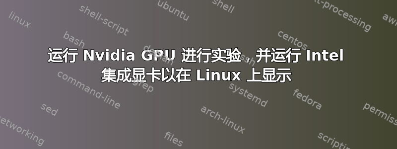 运行 Nvidia GPU 进行实验，并运行 Intel 集成显卡以在 Linux 上显示