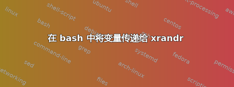 在 bash 中将变量传递给 xrandr