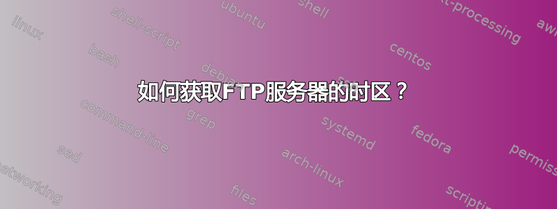 如何获取FTP服务器的时区？