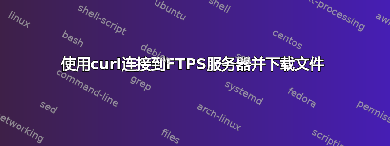 使用curl连接到FTPS服务器并下载文件