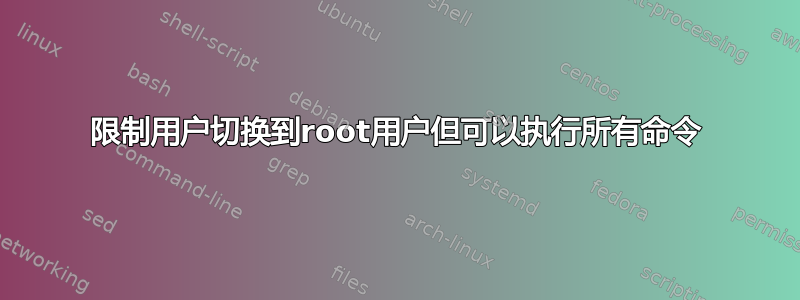 限制用户切换到root用户但可以执行所有命令