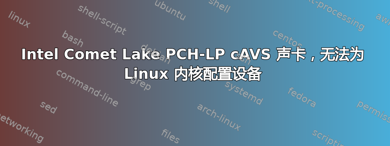 Intel Comet Lake PCH-LP cAVS 声卡，无法为 Linux 内核配置设备