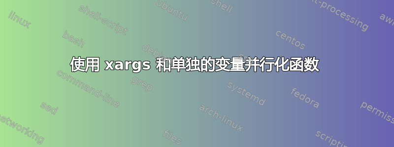 使用 xargs 和单独的变量并行化函数