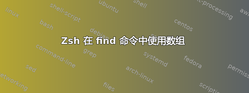 Zsh 在 find 命令中使用数组