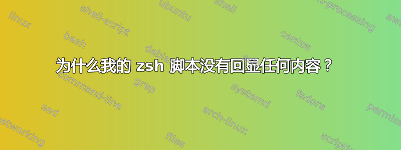 为什么我的 zsh 脚本没有回显任何内容？ 