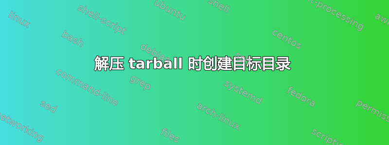 解压 tarball 时创建目标目录