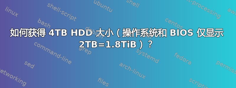 如何获得 4TB HDD 大小（操作系统和 BIOS 仅显示 2TB=1.8TiB）？