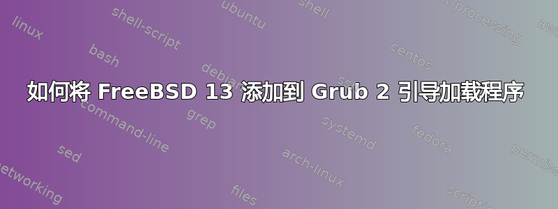 如何将 FreeBSD 13 添加到 Grub 2 引导加载程序