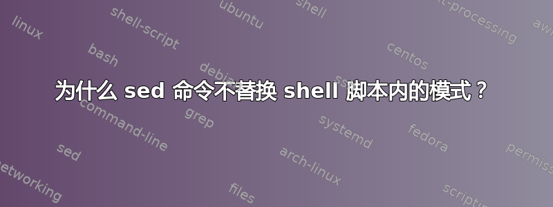 为什么 sed 命令不替换 shell 脚本内的模式？