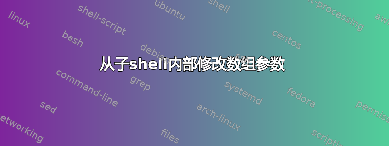 从子shell内部修改数组参数