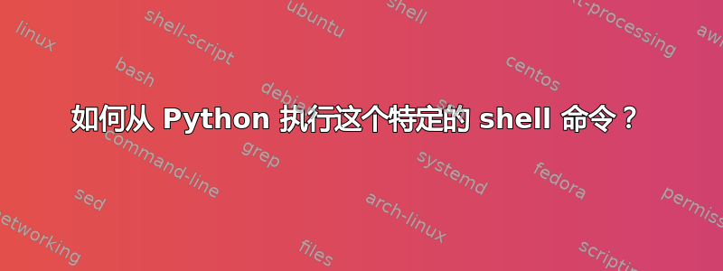 如何从 Python 执行这个特定的 shell 命令？