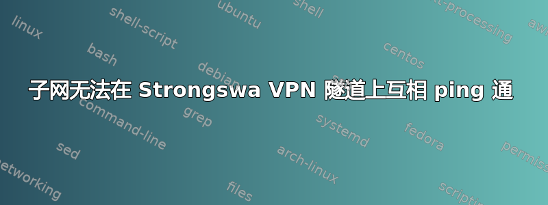 子网无法在 Strongswa VPN 隧道上互相 ping 通