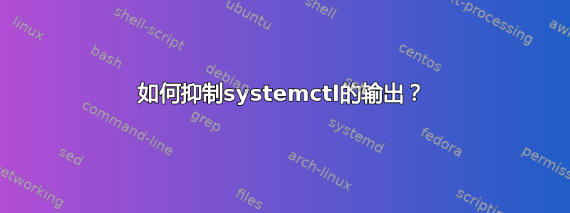 如何抑制systemctl的输出？