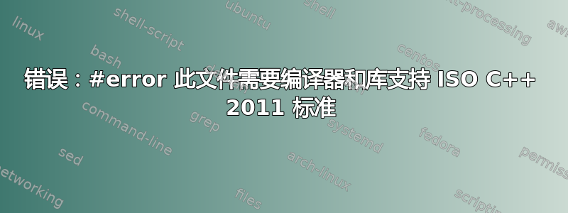 错误：#error 此文件需要编译器和库支持 ISO C++ 2011 标准