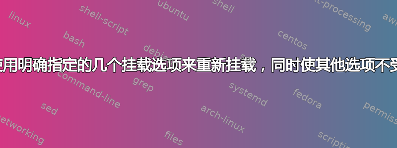 如何仅使用明确指定的几个挂载选项来重新挂载，同时使其他选项不受影响？