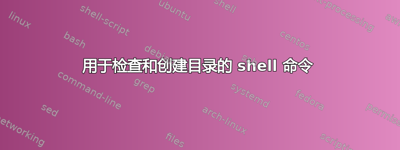 用于检查和创建目录的 shell 命令