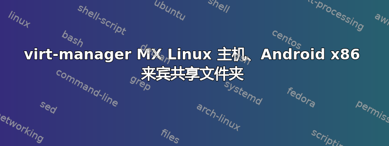 virt-manager MX Linux 主机、Android x86 来宾共享文件夹