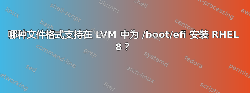 哪种文件格式支持在 LVM 中为 /boot/efi 安装 RHEL 8？