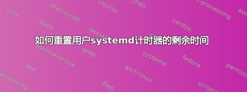 如何重置用户systemd计时器的剩余时间