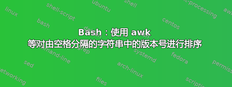 Bash：使用 awk 等对由空格分隔的字符串中的版本号进行排序