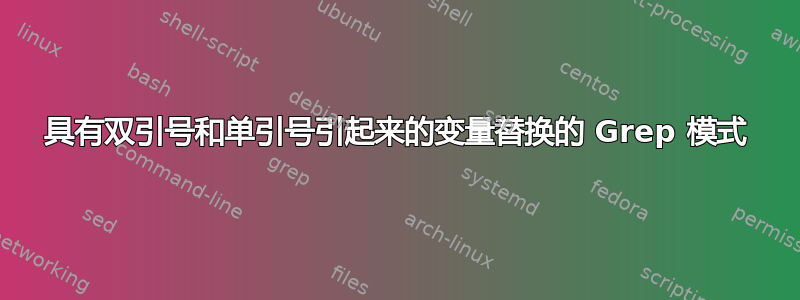 具有双引号和单引号引起来的变量替换的 Grep 模式