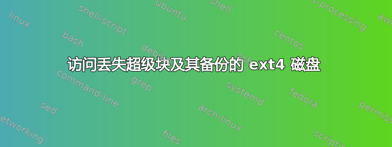 访问丢失超级块及其备份的 ext4 磁盘