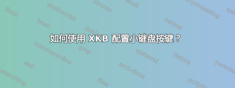 如何使用 XKB 配置小键盘按键？