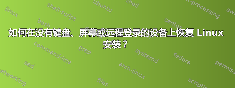 如何在没有键盘、屏幕或远程登录的设备上恢复 Linux 安装？