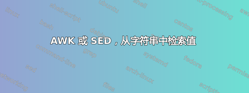 AWK 或 SED，从字符串中检索值