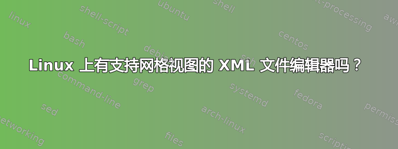 Linux 上有支持网格视图的 XML 文件编辑器吗？