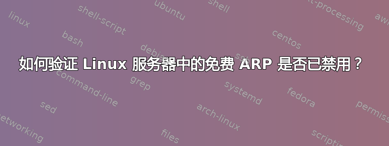 如何验证 Linux 服务器中的免费 ARP 是否已禁用？