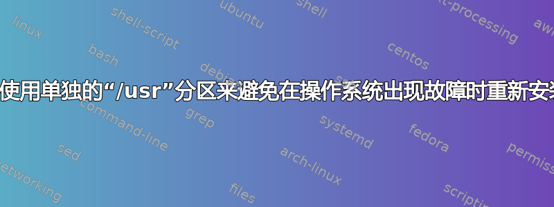 我可以通过使用单独的“/usr”分区来避免在操作系统出现故障时重新安装软件吗？