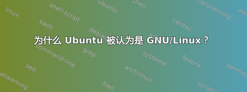 为什么 Ubuntu 被认为是 GNU/Linux？