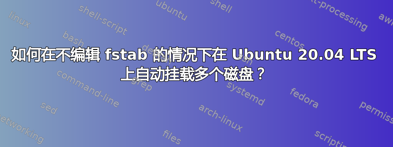 如何在不编辑 fstab 的情况下在 Ubuntu 20.04 LTS 上自动挂载多个磁盘？