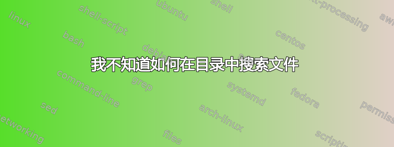 我不知道如何在目录中搜索文件