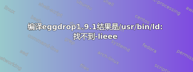 编译eggdrop1.9.1结果是/usr/bin/ld: 找不到-lieee